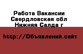 Работа Вакансии. Свердловская обл.,Нижняя Салда г.